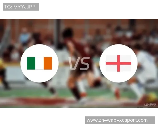 英格兰与爱尔兰在线对决精彩回顾及赛前分析 英格兰与爱尔兰在线对决精彩回顾及赛前分析